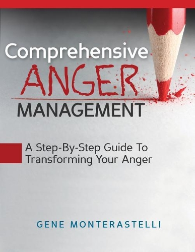 Comprehensive Anger Management: Step By Step Guide To Transforming Your Anger