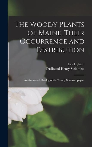 Woody Plants of Maine, Their Occurrence and Distribution: an Annotated Catalog of the Woody Spermatophytes
