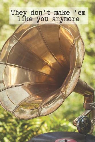 They don't make them like you anymore