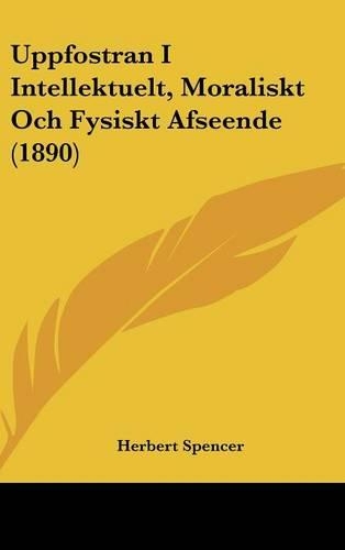 Uppfostran I Intellektuelt, Moraliskt Och Fysiskt Afseende (1890): (English)