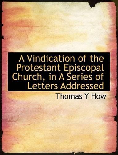 A Vindication of the Protestant Episcopal Church, in a Series of Letters Addressed