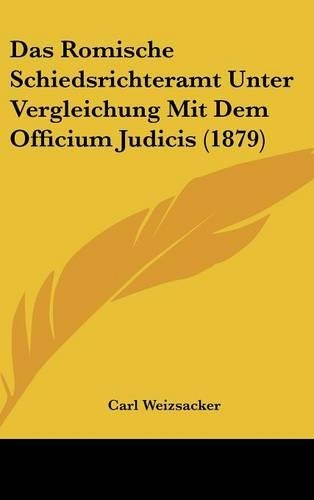 Das Romische Schiedsrichteramt Unter Vergleichung Mit Dem Officium Judicis (1879)