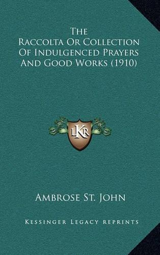 The Raccolta Or Collection Of Indulgenced Prayers And Good Works (1910): (English)