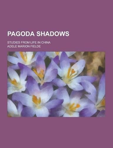 Pagoda Shadows; Studies from Life in China: (English)