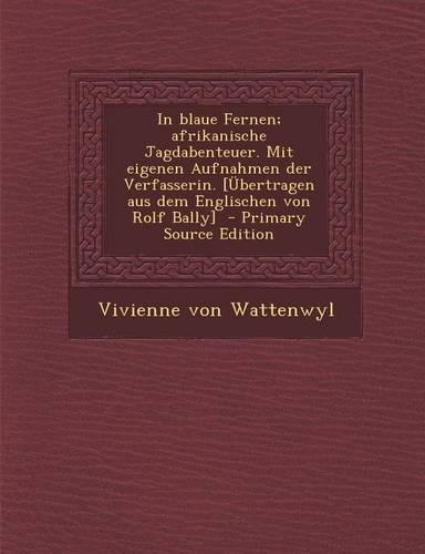 In Blaue Fernen; Afrikanische Jagdabenteuer. Mit Eigenen Aufnahmen Der Verfasserin. [Ubertragen Aus Dem Englischen Von Rolf Bally]