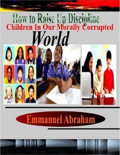 How to Raise Up Discipline Children In Our Morally Corrupted World