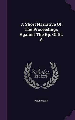 Short Narrative Of The Proceedings Against The Bp. Of St. A: (English)