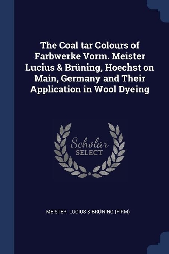 The Coal tar Colours of Farbwerke Vorm. Meister Lucius & Brüning, Hoechst on Main, Germany and Their Application in Wool Dyeing