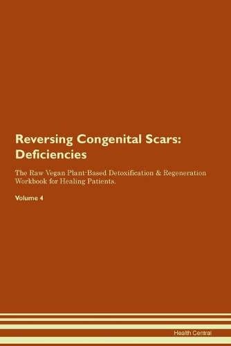 Reversing Congenital Scars: Deficiencies The Raw Vegan Plant-Based Detoxification & Regeneration Workbook for Healing Patients. Volume 4