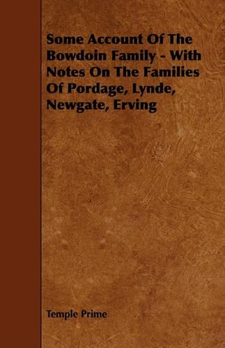 Some Account Of The Bowdoin Family - With Notes On The Families Of Pordage, Lynde, Newgate, Erving