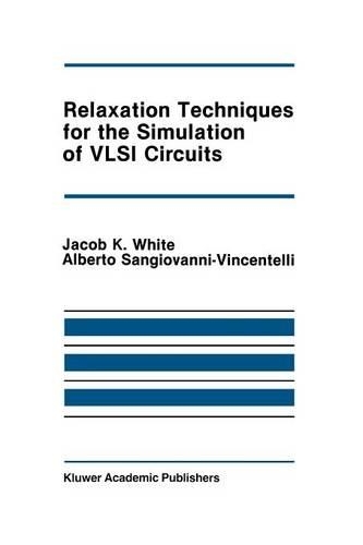 Relaxation Techniques for the Simulation of VLSI Circuits: (20 The Springer International Series in Engineering and Computer Science)