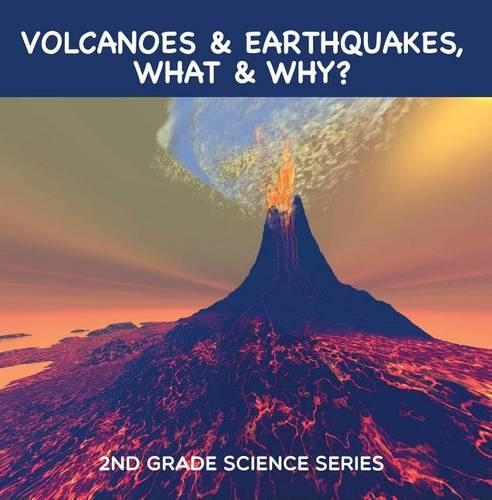 Volcanoes & Earthquakes, What & Why?: 2nd Grade Science Series: Second Grade Books(Children's Earthquake & Volcano Books)