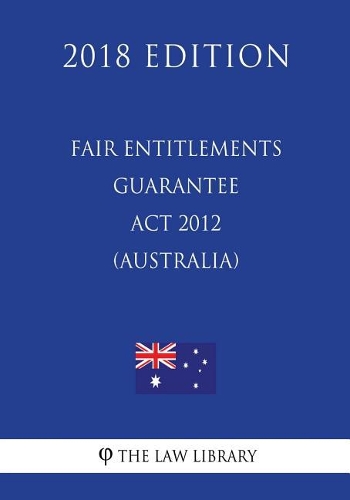 Fair Entitlements Guarantee Act 2012 (Australia) (2018 Edition)