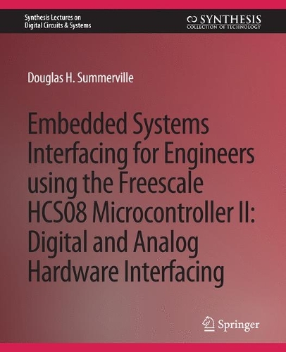 Embedded Systems Interfacing for Engineers using the Freescale HCS08 Microcontroller II: Digital and Analog Hardware Interfacing(Synthesis Lectures on Digital Circuits & Systems)