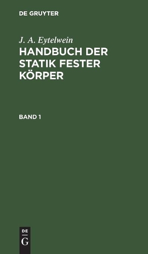 J. A. Eytelwein: Handbuch Der Statik Fester Körper. Band 1