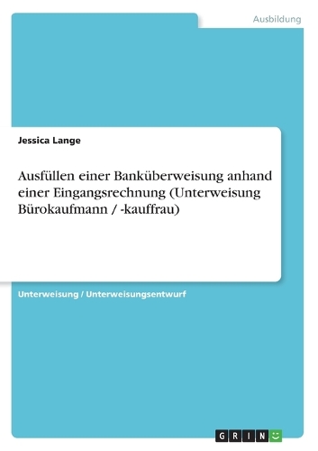 Ausfüllen einer Banküberweisung anhand einer Eingangsrechnung (Unterweisung Bürokaufmann / -kauffrau): (German)