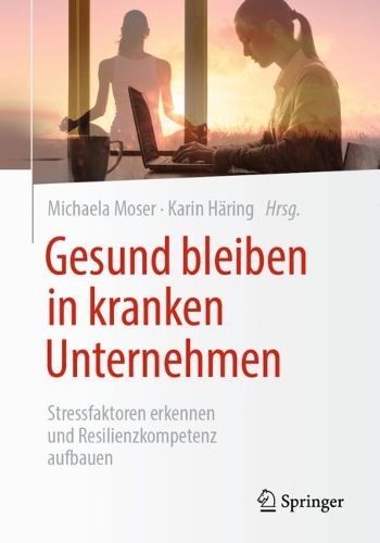 Gesund bleiben in kranken Unternehmen: Stressfaktoren erkennen und Resilienzkompetenz aufbauen