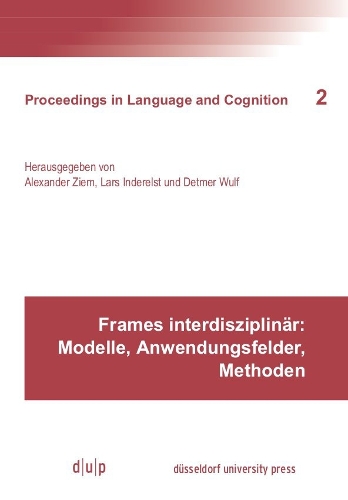 Frames interdisziplinär: Modelle, Anwendungsfelder, Methoden: Modelle, Anwendungsfelder, Methoden(Proceedings in Language and Cognition)
