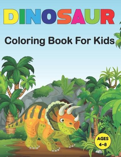 Dinosaur Coloring Book for Kids: A Dinosaur Coloring Book for Boys, Girls, Toddlers, Preschoolers Great Gift Idea For Kids Ages 3-4 and 4-8. Vol-1