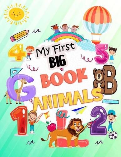 My First BIG Book - Animals: Easy Educational Coloring Pages of Animal Letters A to Z, Numbers for Boys & Girls, Kids ages 1-4, Preschool and Kindergarten (Kids coloring activit