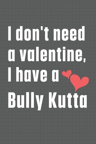 I don't need a valentine, I have a Bully Kutta: For Bully Kutta Dog Fans