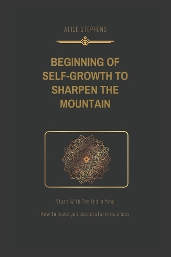 Beginning of Self-Growth to Sharpen the Mountain: Start With The End In Mind