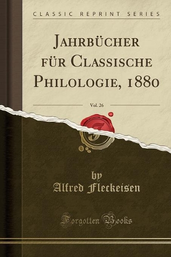 Jahrbücher Für Classische Philologie, 1880, Vol. 26 (Classic Reprint)