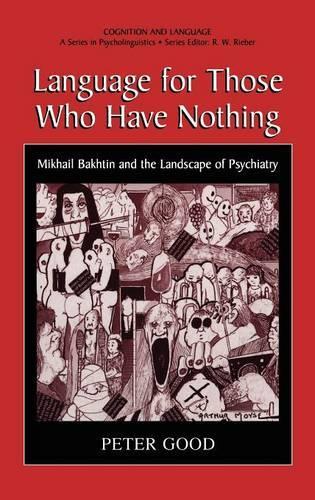 Language for Those Who Have Nothing: Mikhail Bakhtin and the Landscape of Psychiatry(Cognition and Language: A Series in Psycholinguistics)