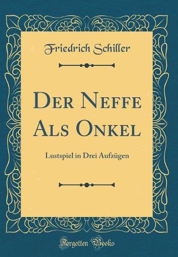 Der Neffe Als Onkel: Lustspiel in Drei Aufzügen (Classic Reprint)