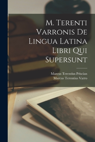 M. Terenti Varronis De Lingua Latina Libri Qui Supersunt