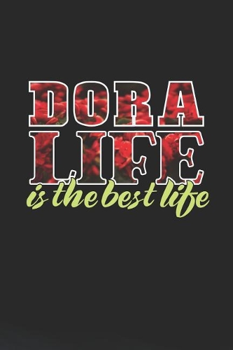 Dora Life Is The Best Life: First Name Funny Sayings Personalized Customized Names Women Girl Mother's day Gift Notebook Journal