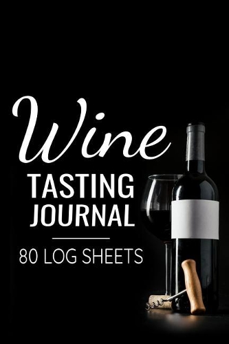 Wine Tasting Journal 80 Log Sheets: Wine Tasting Journal 80 Wine Tasting Score Sheets Record Wine Details, Flavors & Aromas Easy-To-Carry (85 pages, 6x9 inches) Gift for Wine Lovers Sc