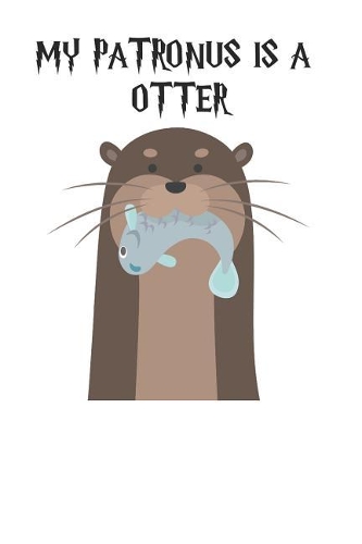 My Patronus is a Otters: Cute Otter Lovers Journal / Notebook / Diary / Birthday Gift (6x9 - 110 Blank Lined Pages)