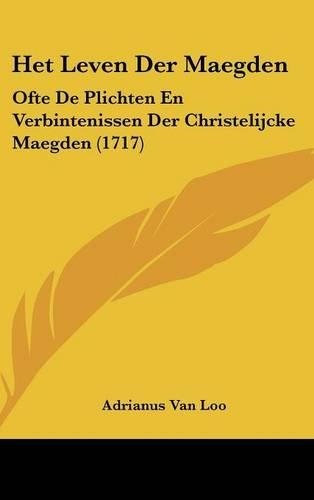 Het Leven Der Maegden: Ofte de Plichten En Verbintenissen Der Christelijcke Maegden (1717)(Chinese)