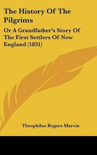 The History Of The Pilgrims: Or A Grandfather's Story Of The First Settlers Of New England (1831)