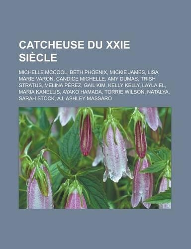 Catcheuse Du Xxie Siecle: Michelle McCool, Beth Phoenix, Mickie James, Lisa Marie Varon, Candice Michelle, Amy Dumas, Trish Stratus, Melina Perez, Gail Kim, Kelly Kelly, Layl(French)
