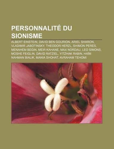 Personnalite Du Sionisme: Albert Einstein, David Ben Gourion, Ariel Sharon, Vladimir Jabotinsky, Theodor Herzl, Shimon Peres, Menahem Begin(French)