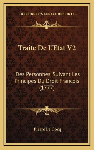 Traite De L'Etat V2: Des Personnes, Suivant Les Principes Du Droit Francois (1777)(French)
