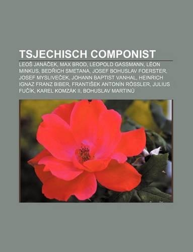 Tsjechisch Componist: Leo Jana Ek, Max Brod, Leopold Gassmann, Leon Minkus, Bed Ich Smetana, Josef Bohuslav Foerster, Josef Myslive Ek(Dutch)