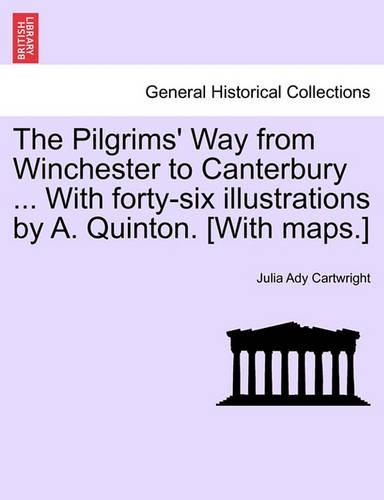 The Pilgrims' Way from Winchester to Canterbury ... with Forty-Six Illustrations by A. Quinton. [With Maps.]