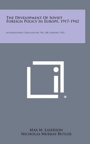 The Development of Soviet Foreign Policy in Europe, 1917-1942: International Conciliation, No. 386, January, 1943