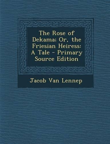 The Rose of Dekama; Or, the Friesian Heiress: A Tale(English)