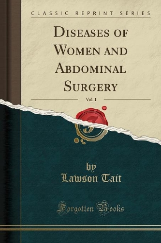 Diseases of Women and Abdominal Surgery, Vol. 1 (Classic Reprint)