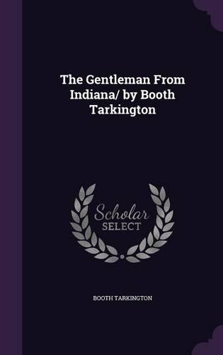 The Gentleman From Indiana/ by Booth Tarkington