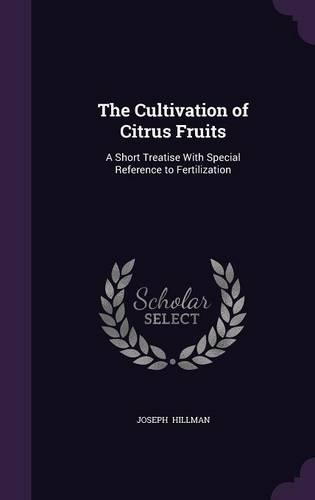 The Cultivation of Citrus Fruits: A Short Treatise with Special Reference to Fertilization(English)