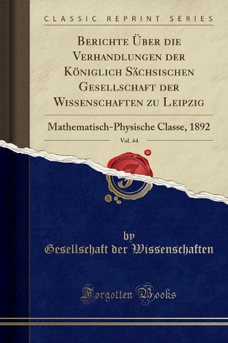 Berichte Über Die Verhandlungen Der Königlich Sächsischen Gesellschaft Der Wissenschaften Zu Leipzig, Vol. 44
