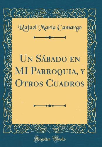 Un SÃ¡bado En Mi Parroquia, Y Otros Cuadros (Classic Reprint)