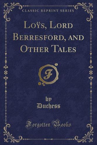 Loÿs, Lord Berresford, and Other Tales (Classic Reprint)