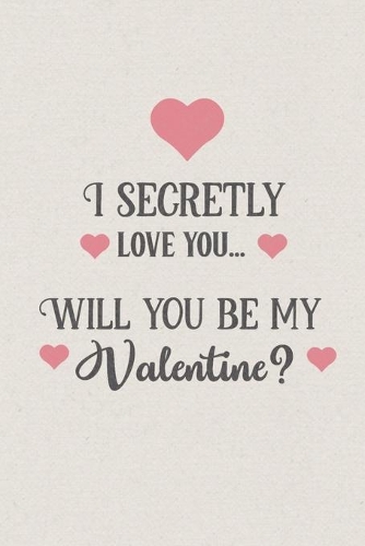 I secretly love you ... Will you be my Valentine?