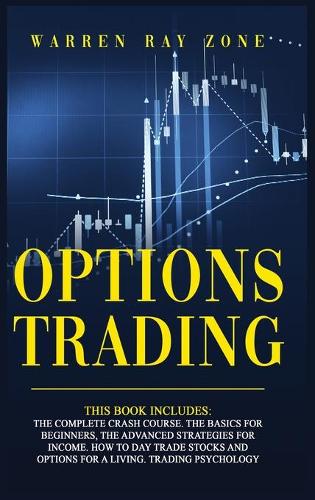 Options Trading: 4 Books In 1. The Complete Crash Course. The Basics For Beginners, The Advanced Strategies For Income. How To Day Trade Stocks And Options For A Liv(7 Options Trading)